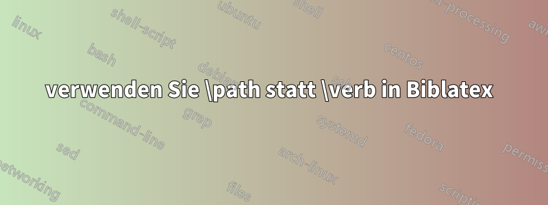 verwenden Sie \path statt \verb in Biblatex 