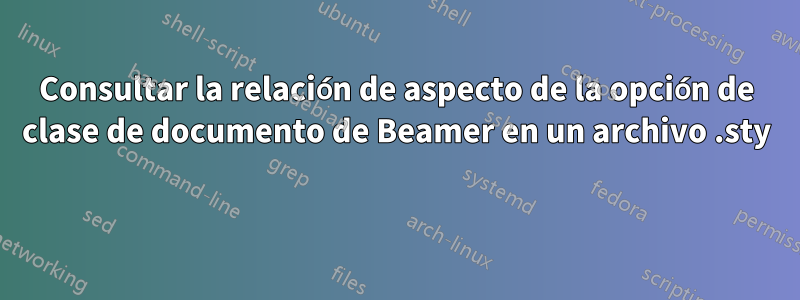 Consultar la relación de aspecto de la opción de clase de documento de Beamer en un archivo .sty 