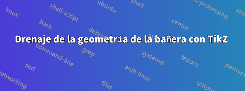 Drenaje de la geometría de la bañera con TikZ