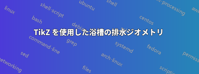 TikZ を使用した浴槽の排水ジオメトリ