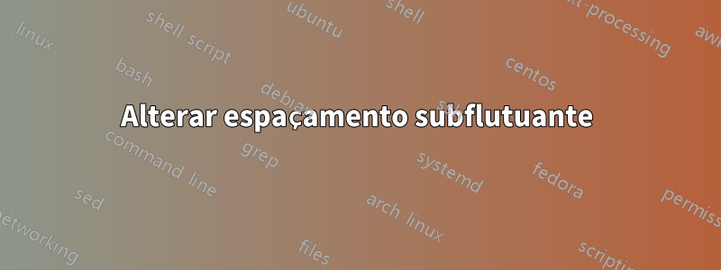 Alterar espaçamento subflutuante