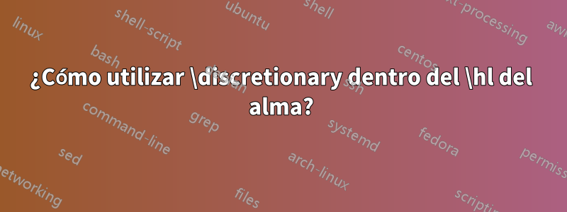 ¿Cómo utilizar \discretionary dentro del \hl del alma?