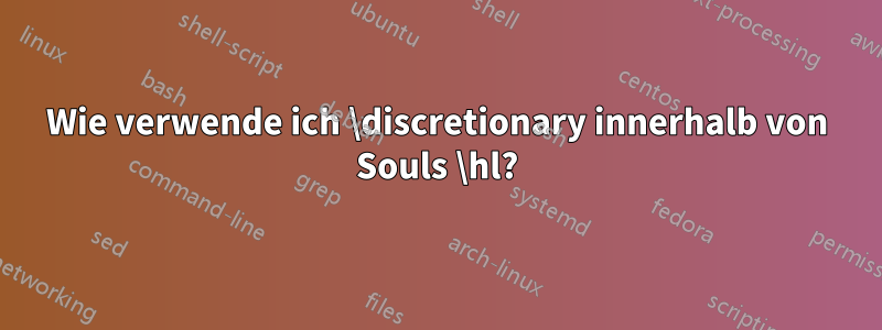 Wie verwende ich \discretionary innerhalb von Souls \hl?