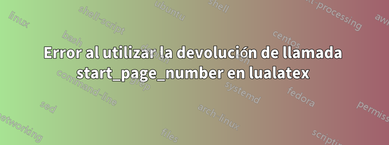 Error al utilizar la devolución de llamada start_page_number en lualatex