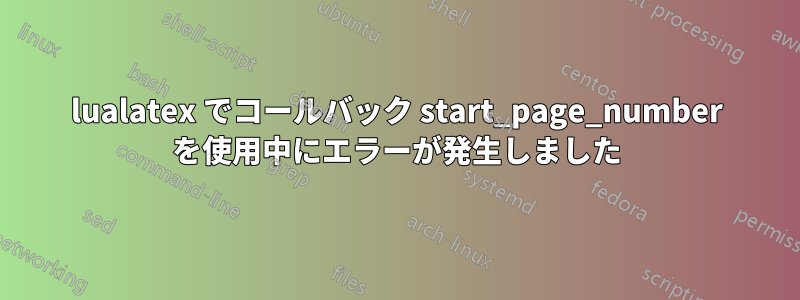 lualatex でコールバック start_page_number を使用中にエラーが発生しました