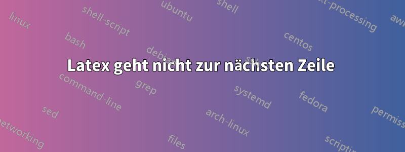 Latex geht nicht zur nächsten Zeile