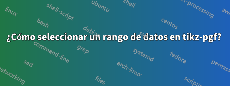 ¿Cómo seleccionar un rango de datos en tikz-pgf?