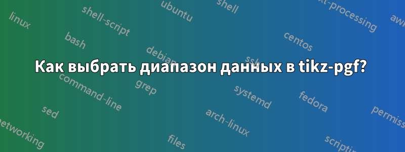 Как выбрать диапазон данных в tikz-pgf?