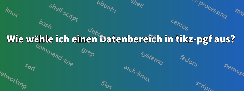 Wie wähle ich einen Datenbereich in tikz-pgf aus?