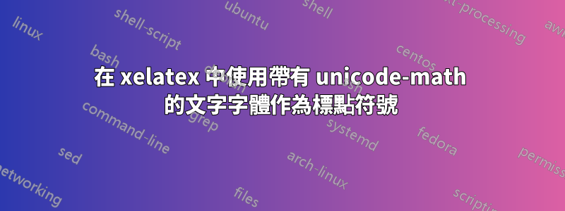 在 xelatex 中使用帶有 unicode-math 的文字字體作為標點符號