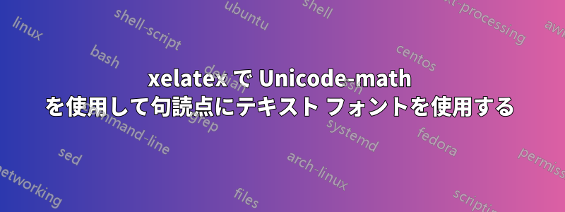 xelatex で Unicode-math を使用して句読点にテキスト フォントを使用する