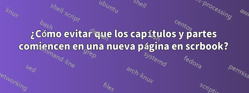 ¿Cómo evitar que los capítulos y partes comiencen en una nueva página en scrbook?