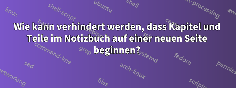 Wie kann verhindert werden, dass Kapitel und Teile im Notizbuch auf einer neuen Seite beginnen?