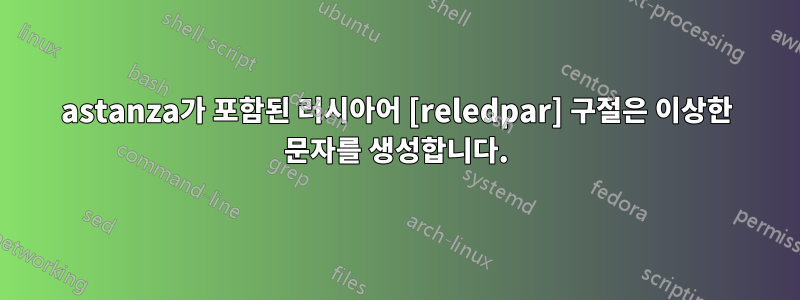 astanza가 포함된 러시아어 [reledpar] 구절은 이상한 문자를 생성합니다.