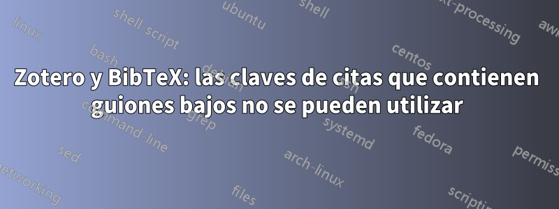 Zotero y BibTeX: las claves de citas que contienen guiones bajos no se pueden utilizar