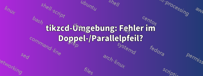 tikzcd-Umgebung: Fehler im Doppel-/Parallelpfeil?