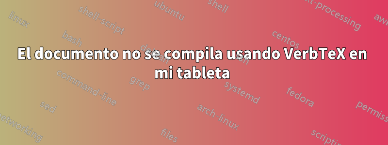 El documento no se compila usando VerbTeX en mi tableta