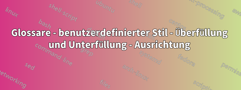 Glossare - benutzerdefinierter Stil - Überfüllung und Unterfüllung - Ausrichtung