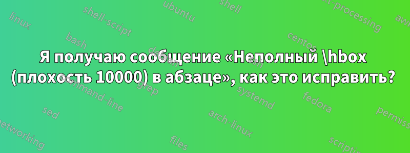 Я получаю сообщение «Неполный \hbox (плохость 10000) в абзаце», как это исправить?