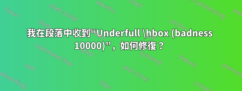 我在段落中收到“Underfull \hbox (badness 10000)”，如何修復？