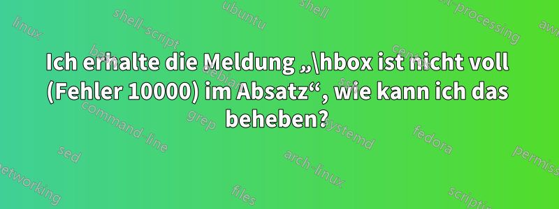 Ich erhalte die Meldung „\hbox ist nicht voll (Fehler 10000) im Absatz“, wie kann ich das beheben?