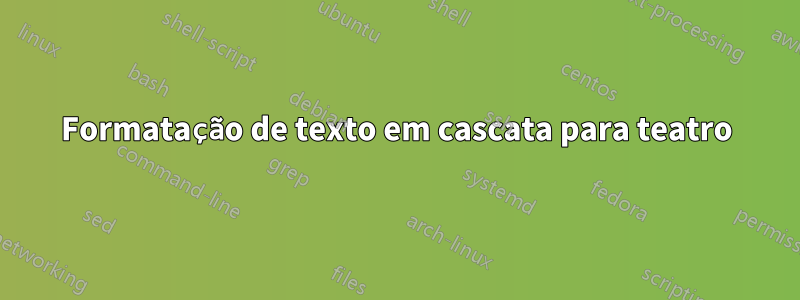 Formatação de texto em cascata para teatro