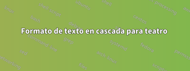 Formato de texto en cascada para teatro