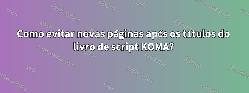 Como evitar novas páginas após os títulos do livro de script KOMA?