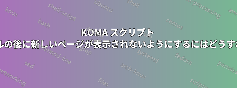 KOMA スクリプト ブックのタイトルの後に新しいページが表示されないようにするにはどうすればよいですか?