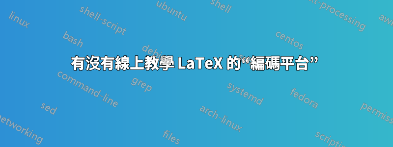 有沒有線上教學 LaTeX 的“編碼平台”