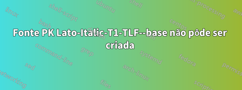 Fonte PK Lato-Italic-T1-TLF--base não pôde ser criada