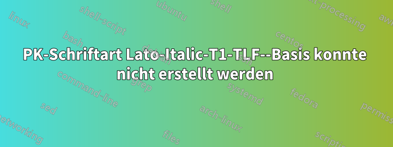 PK-Schriftart Lato-Italic-T1-TLF--Basis konnte nicht erstellt werden