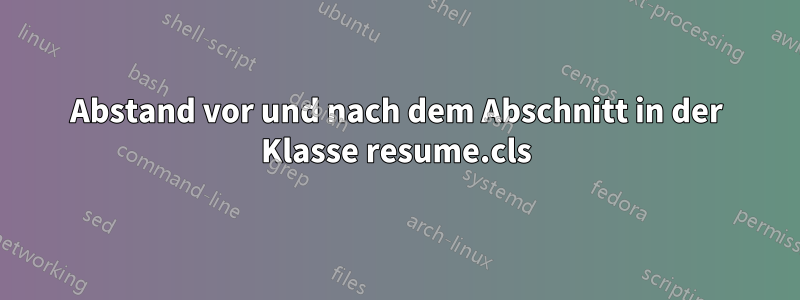 Abstand vor und nach dem Abschnitt in der Klasse resume.cls