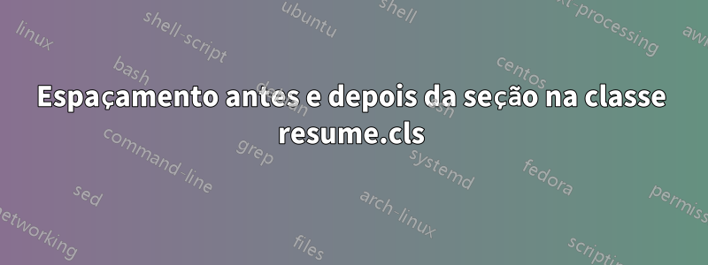 Espaçamento antes e depois da seção na classe resume.cls