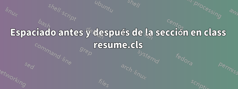 Espaciado antes y después de la sección en class resume.cls