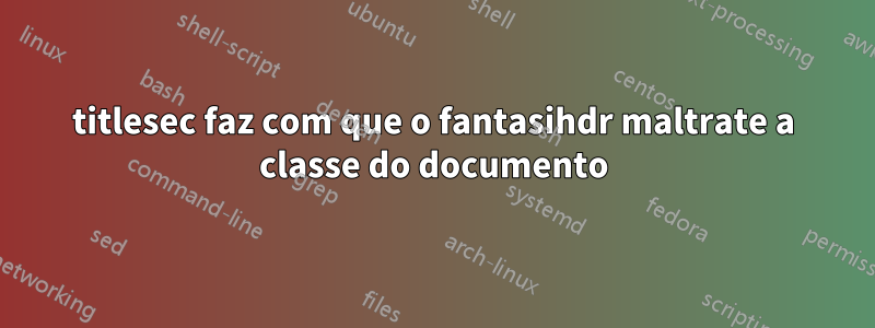 titlesec faz com que o fantasihdr maltrate a classe do documento