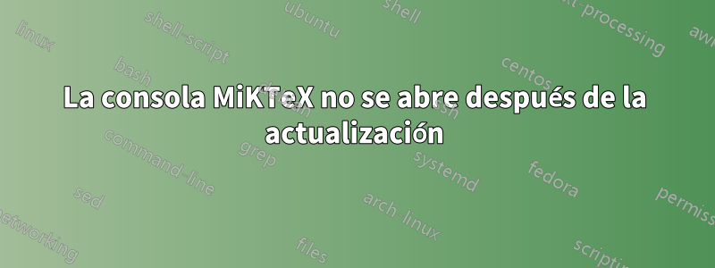 La consola MiKTeX no se abre después de la actualización