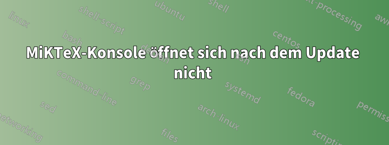 MiKTeX-Konsole öffnet sich nach dem Update nicht