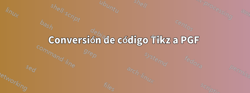 Conversión de código Tikz a PGF