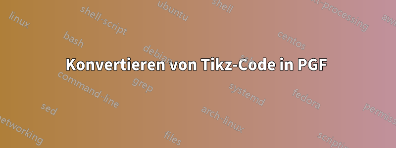 Konvertieren von Tikz-Code in PGF