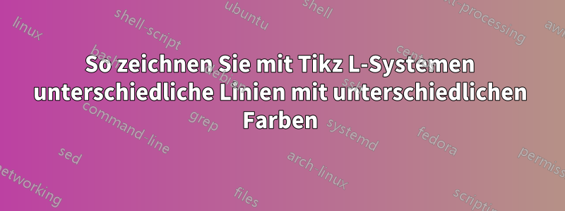 So zeichnen Sie mit Tikz L-Systemen unterschiedliche Linien mit unterschiedlichen Farben