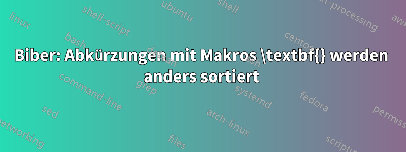 Biber: Abkürzungen mit Makros \textbf{} werden anders sortiert