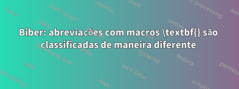 Biber: abreviações com macros \textbf{} são classificadas de maneira diferente