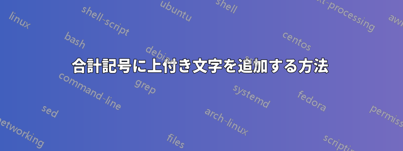 合計記号に上付き文字を追加する方法