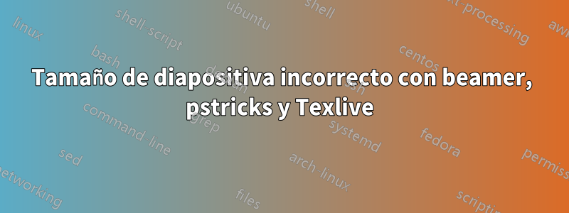 Tamaño de diapositiva incorrecto con beamer, pstricks y Texlive 