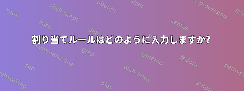 割り当てルールはどのように入力しますか?