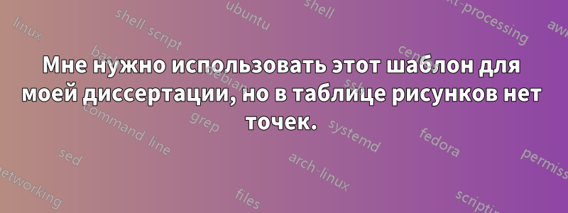 Мне нужно использовать этот шаблон для моей диссертации, но в таблице рисунков нет точек.