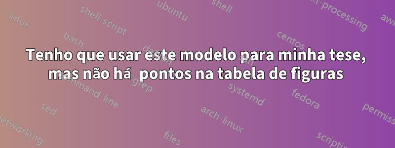 Tenho que usar este modelo para minha tese, mas não há pontos na tabela de figuras