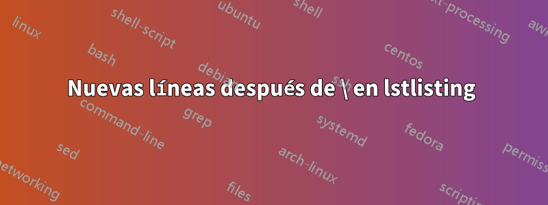 Nuevas líneas después de \ en lstlisting