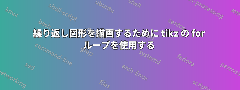 繰り返し図形を描画するために tikz の for ループを使用する